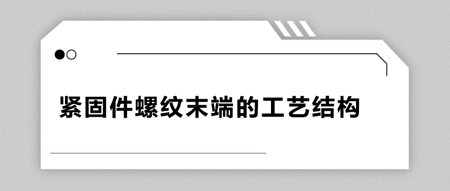 緊固件螺紋末端的工藝結構有哪些？