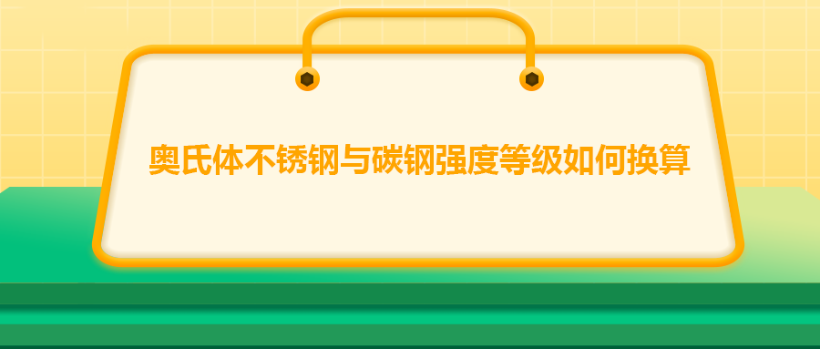 奧氏體不銹鋼與碳鋼強(qiáng)度等級(jí)如何換算？