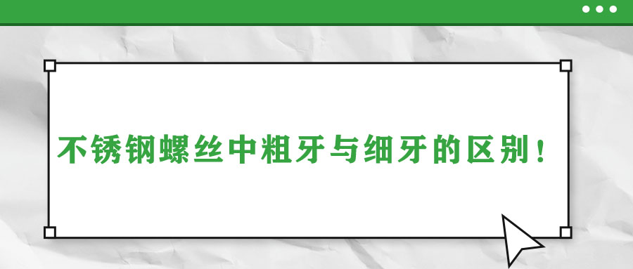 不銹鋼螺絲中粗牙與細牙的區(qū)別！